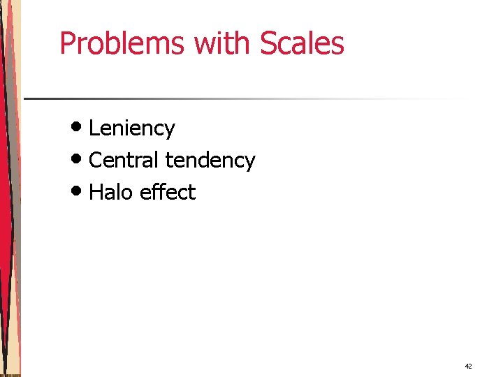 Problems with Scales • Leniency • Central tendency • Halo effect 42 