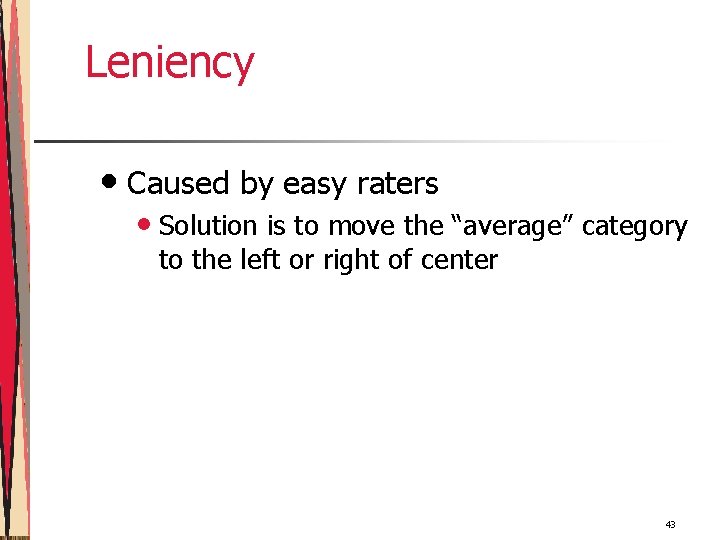 Leniency • Caused by easy raters • Solution is to move the “average” category