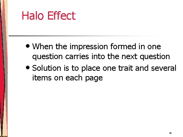 Halo Effect • When the impression formed in one question carries into the next