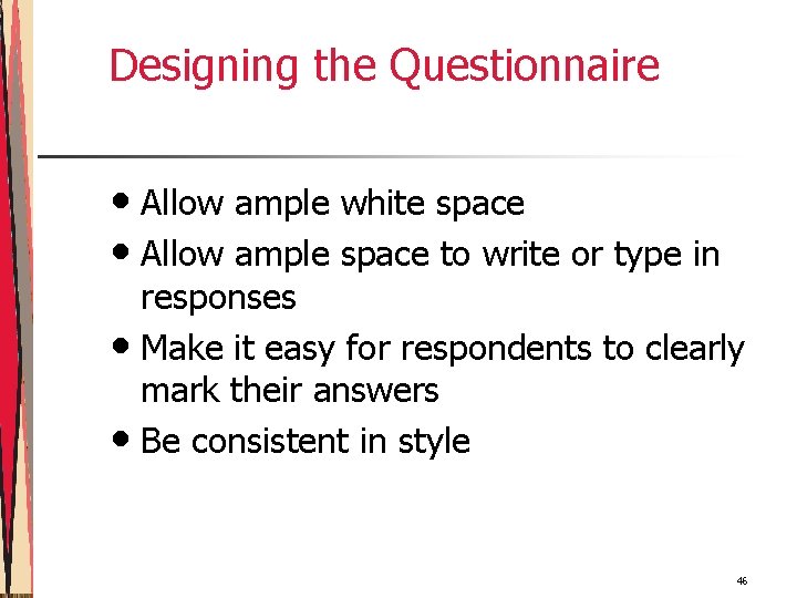 Designing the Questionnaire • Allow ample white space • Allow ample space to write