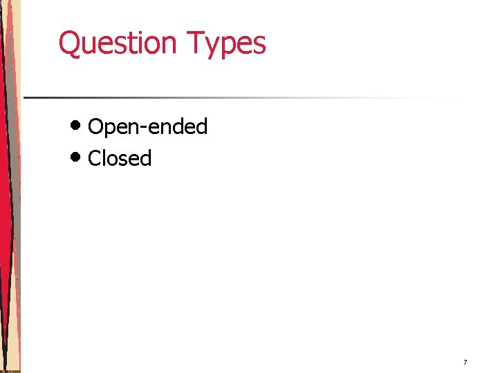 Question Types • Open-ended • Closed 7 
