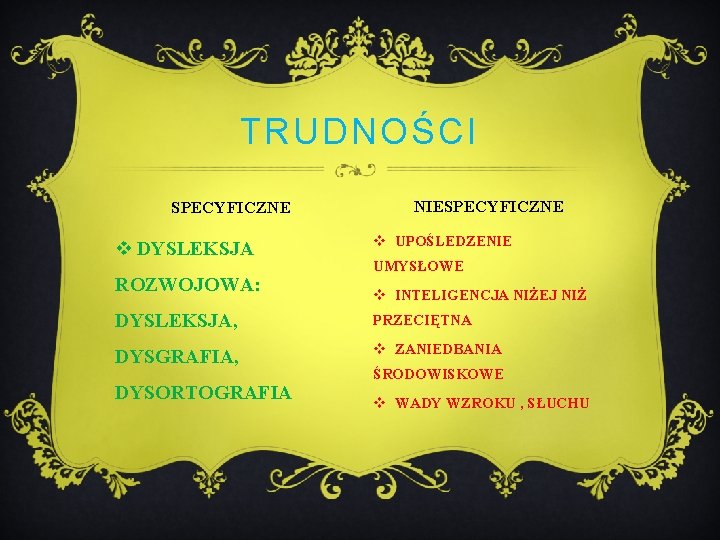 TRUDNOŚCI SPECYFICZNE v DYSLEKSJA ROZWOJOWA: NIESPECYFICZNE v UPOŚLEDZENIE UMYSŁOWE v INTELIGENCJA NIŻEJ NIŻ DYSLEKSJA,