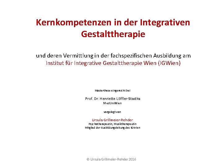 Kernkompetenzen in der Integrativen Gestalttherapie und deren Vermittlung in der fachspezifischen Ausbildung am Institut Kernkompetenzen in der Integrativen Gestalttherapie und deren Vermittlung in der fachspezifischen Ausbildung am Institut