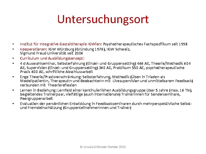 Untersuchungsort • • Institut für Integrative Gestalttherapie IGWien: Psychotherapeutisches Fachspezifikum seit 1998 Kooperationen: IGW Untersuchungsort • • Institut für Integrative Gestalttherapie IGWien: Psychotherapeutisches Fachspezifikum seit 1998 Kooperationen: IGW