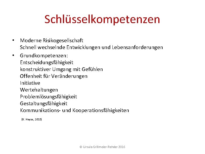 Schlüsselkompetenzen • Moderne Risikogesellschaft Schnell wechselnde Entwicklungen und Lebensanforderungen • Grundkompetenzen: Entscheidungsfähigkeit konstruktiver Umgang Schlüsselkompetenzen • Moderne Risikogesellschaft Schnell wechselnde Entwicklungen und Lebensanforderungen • Grundkompetenzen: Entscheidungsfähigkeit konstruktiver Umgang