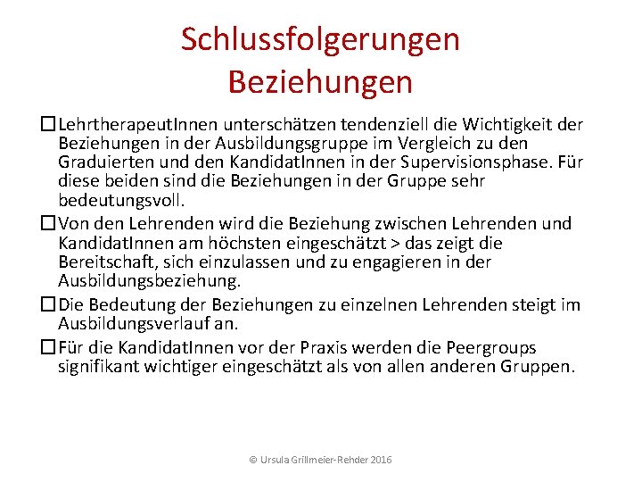 Schlussfolgerungen Beziehungen �Lehrtherapeut. Innen unterschätzen tendenziell die Wichtigkeit der Beziehungen in der Ausbildungsgruppe im Schlussfolgerungen Beziehungen �Lehrtherapeut. Innen unterschätzen tendenziell die Wichtigkeit der Beziehungen in der Ausbildungsgruppe im
