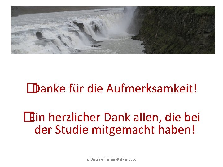�Danke für die Aufmerksamkeit! �Ein herzlicher Dank allen, die bei der Studie mitgemacht haben! �Danke für die Aufmerksamkeit! �Ein herzlicher Dank allen, die bei der Studie mitgemacht haben!