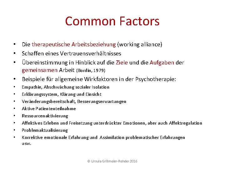 Common Factors • Die therapeutische Arbeitsbeziehung (working alliance) • Schaffen eines Vertrauensverhältnisses • Übereinstimmung Common Factors • Die therapeutische Arbeitsbeziehung (working alliance) • Schaffen eines Vertrauensverhältnisses • Übereinstimmung