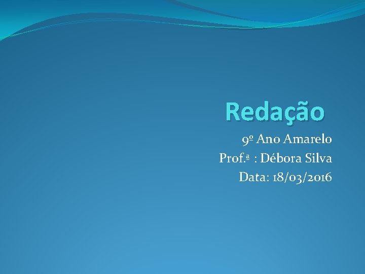 Redação 9º Ano Amarelo Prof. ª : Débora Silva Data: 18/03/2016 