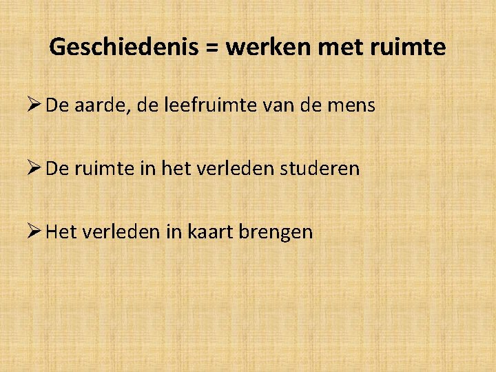 Geschiedenis = werken met ruimte Ø De aarde, de leefruimte van de mens Ø