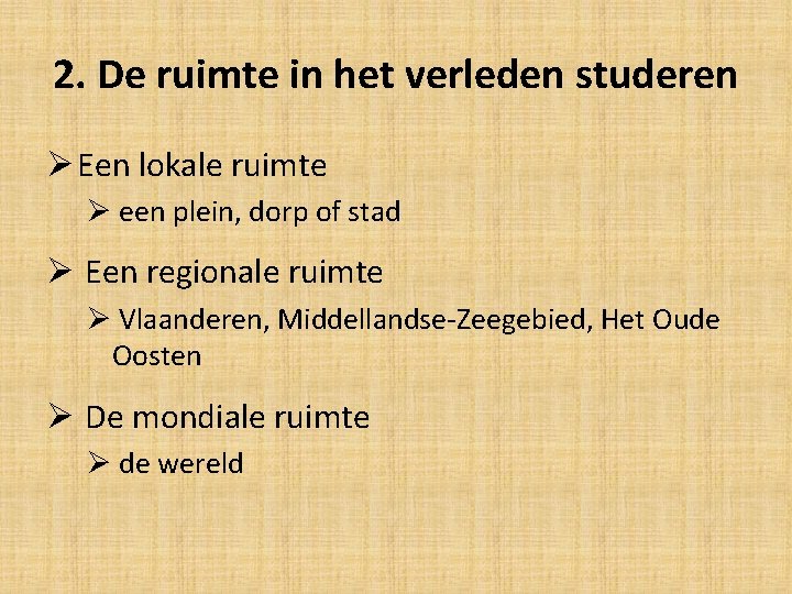 2. De ruimte in het verleden studeren Ø Een lokale ruimte Ø een plein,