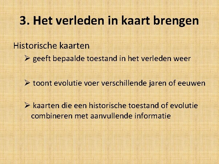 3. Het verleden in kaart brengen Historische kaarten Ø geeft bepaalde toestand in het