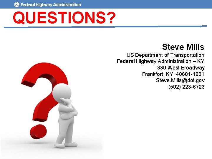 QUESTIONS? Steve Mills US Department of Transportation Federal Highway Administration – KY 330 West