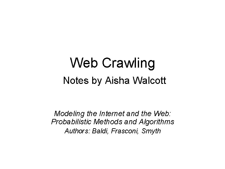 Web Crawling Notes by Aisha Walcott Modeling the Internet and the Web: Probabilistic Methods