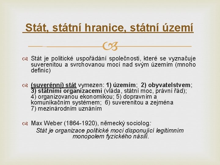 Stát, státní hranice, státní území Stát je politické uspořádání společnosti, které se vyznačuje suverenitou