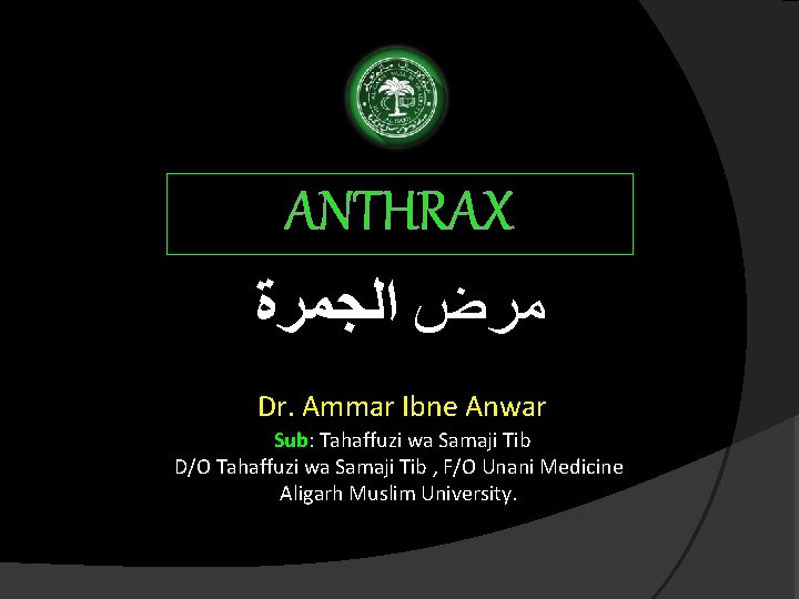 ANTHRAX ﻣﺮﺽ ﺍﻟﺠﻤﺮﺓ Dr. Ammar Ibne Anwar Sub: Tahaffuzi wa Samaji Tib D/O Tahaffuzi