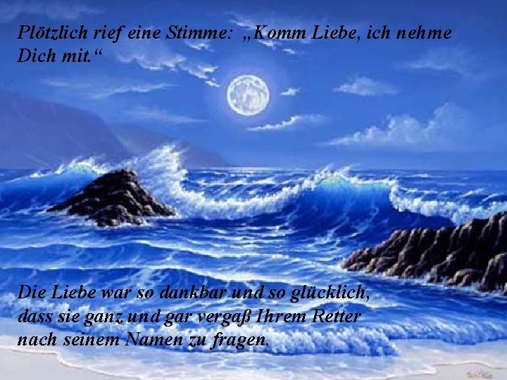 Plötzlich rief eine Stimme: „Komm Liebe, ich nehme Dich mit. “ Die Liebe war