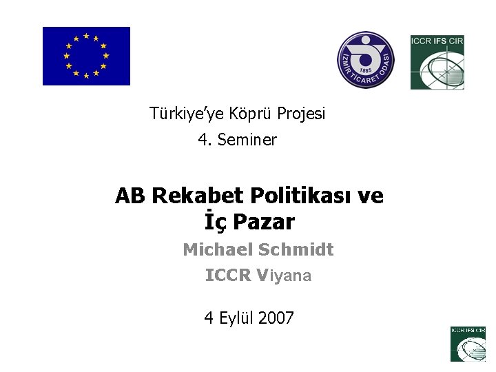 Türkiye’ye Köprü Projesi 4. Seminer AB Rekabet Politikası ve İç Pazar Michael Schmidt ICCR