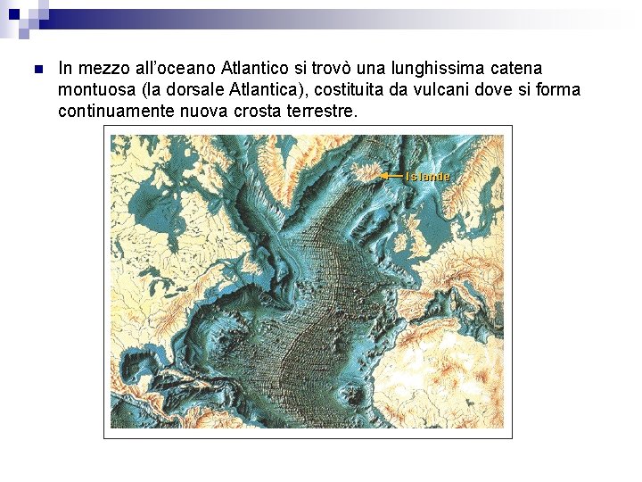 n In mezzo all’oceano Atlantico si trovò una lunghissima catena montuosa (la dorsale Atlantica),