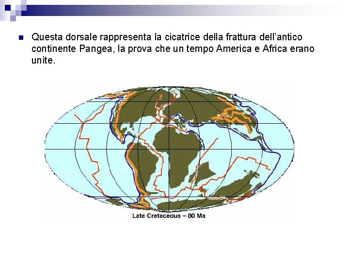 n Questa dorsale rappresenta la cicatrice della frattura dell’antico continente Pangea, la prova che