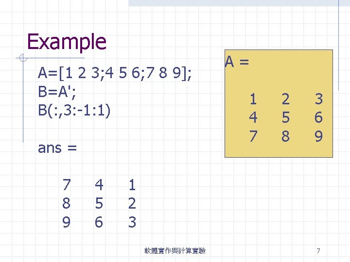 Example A=[1 2 3; 4 5 6; 7 8 9]; B=A'; B(: , 3: