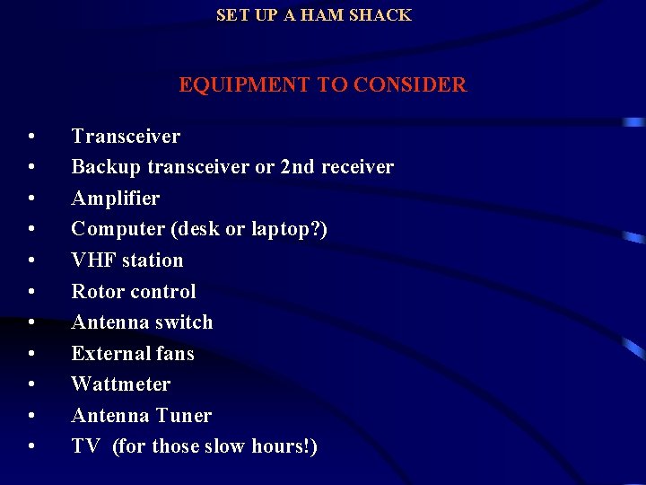 SET UP A HAM SHACK EQUIPMENT TO CONSIDER • • • Transceiver Backup transceiver