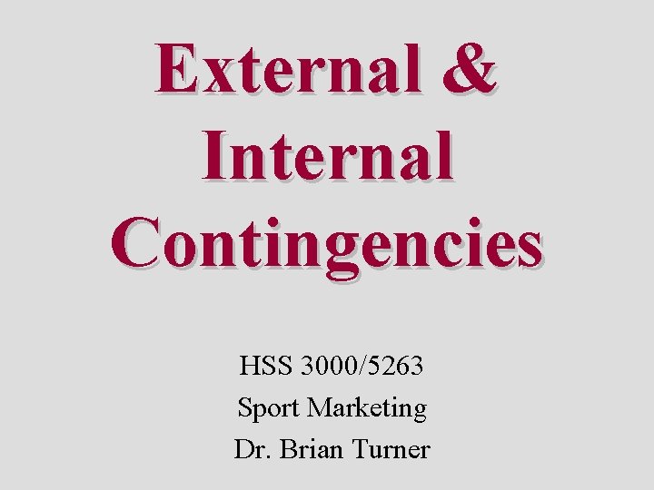 External & Internal Contingencies HSS 3000/5263 Sport Marketing Dr. Brian Turner 