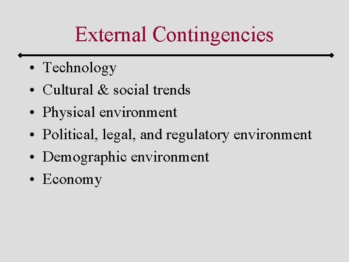 External Contingencies • • • Technology Cultural & social trends Physical environment Political, legal,