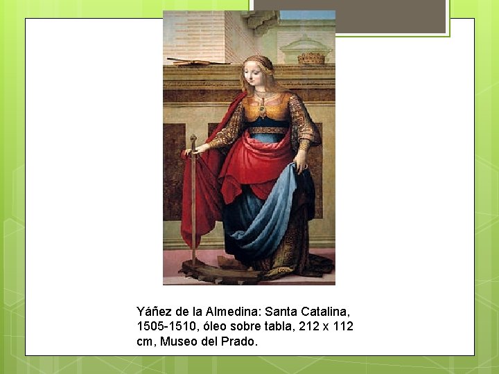 Yáñez de la Almedina: Santa Catalina, 1505 -1510, óleo sobre tabla, 212 x 112