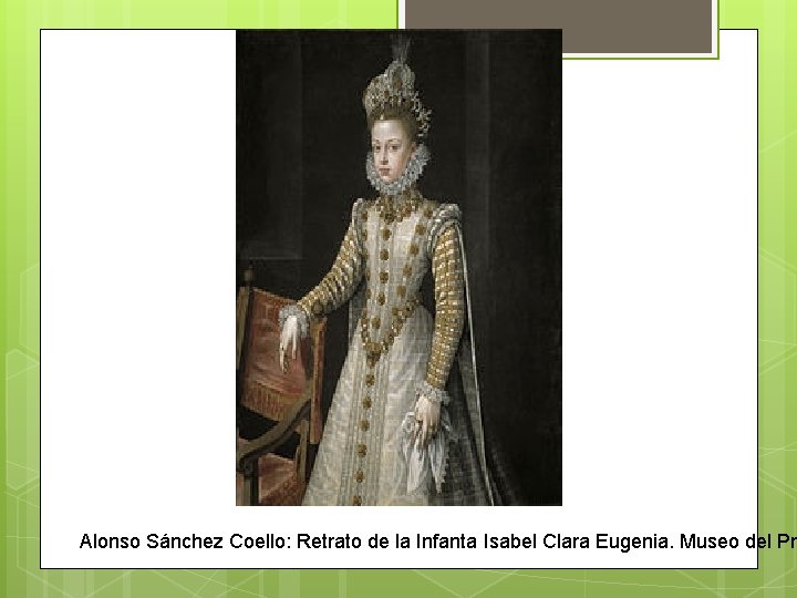 Alonso Sánchez Coello: Retrato de la Infanta Isabel Clara Eugenia. Museo del Pra 