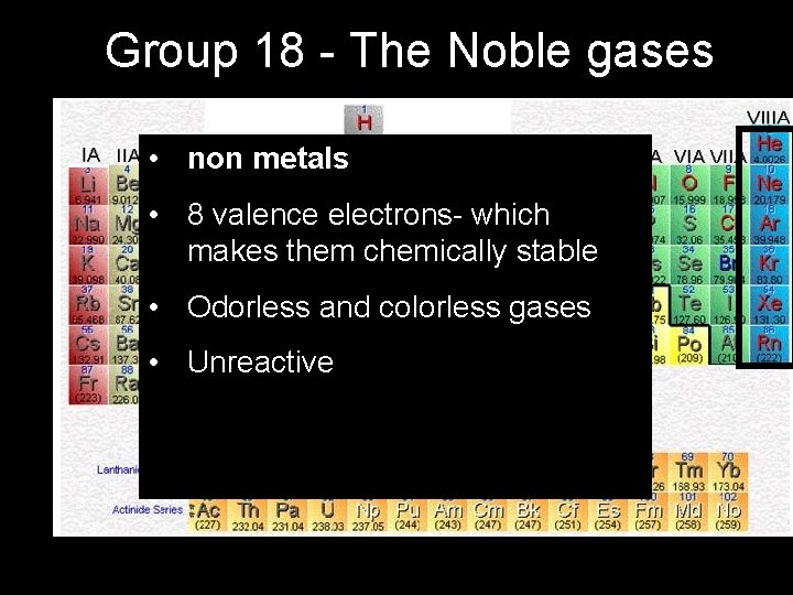 Group 18 - The Noble gases • non metals • 8 valence electrons- which