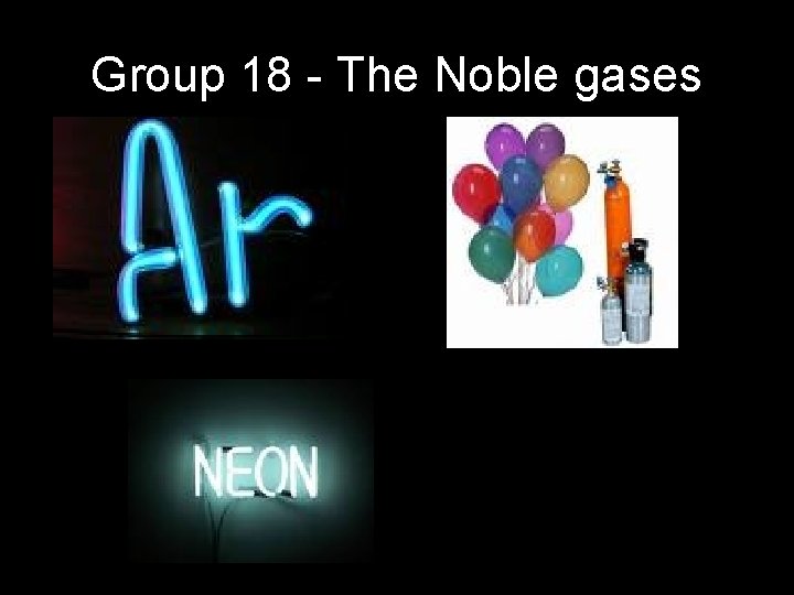 Group 18 - The Noble gases Helium gas 