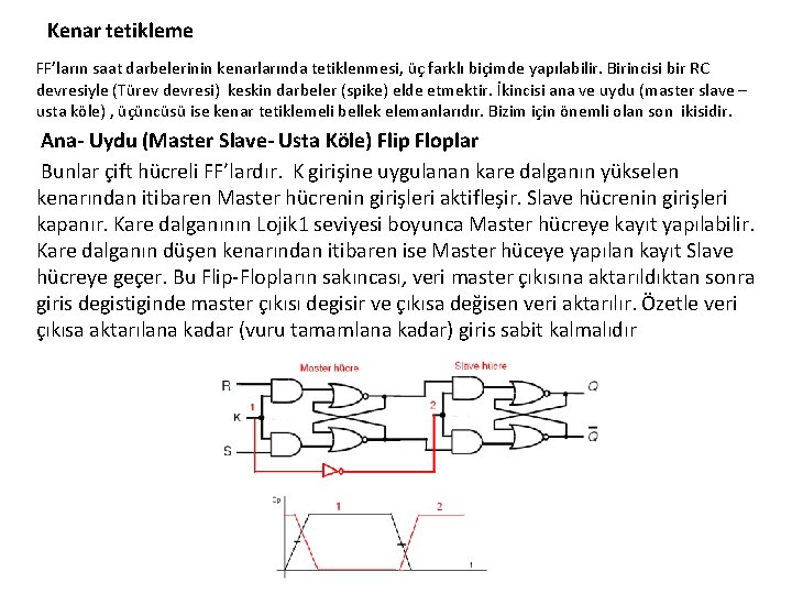 Kenar tetikleme FF’ların saat darbelerinin kenarlarında tetiklenmesi, üç farklı biçimde yapılabilir. Birincisi bir RC