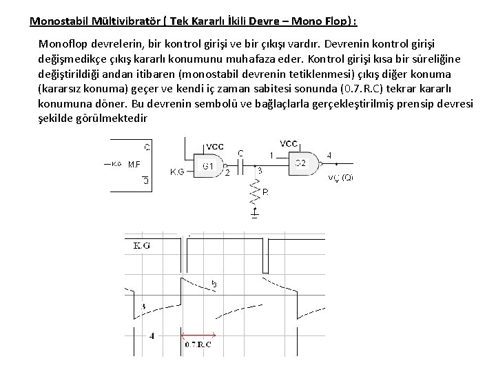 Monostabil Mültivibratör ( Tek Kararlı İkili Devre – Mono Flop) : Monoflop devrelerin, bir