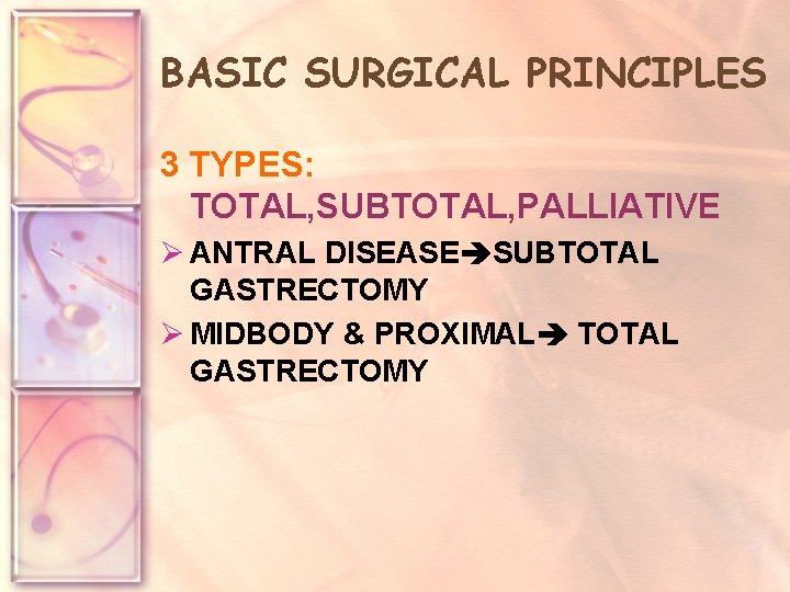 BASIC SURGICAL PRINCIPLES 3 TYPES: TOTAL, SUBTOTAL, PALLIATIVE Ø ANTRAL DISEASE SUBTOTAL GASTRECTOMY Ø