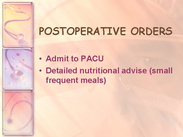 POSTOPERATIVE ORDERS • Admit to PACU • Detailed nutritional advise (small frequent meals) 