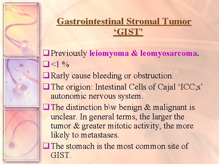 Gastrointestinal Stromal Tumor ‘GIST’ q Previously leiomyoma & leomyosarcoma. q <1 % q Rarly