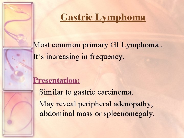 Gastric Lymphoma Most common primary GI Lymphoma. It’s increasing in frequency. Presentation: Similar to