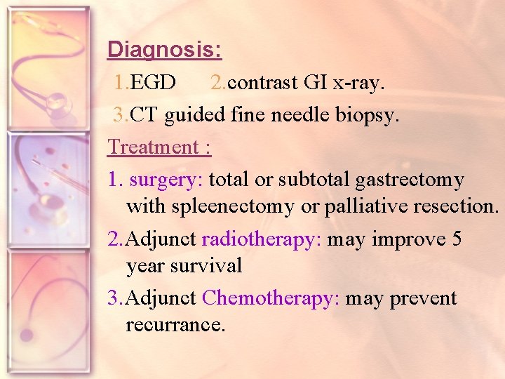 Diagnosis: 1. EGD 2. contrast GI x-ray. 3. CT guided fine needle biopsy. Treatment