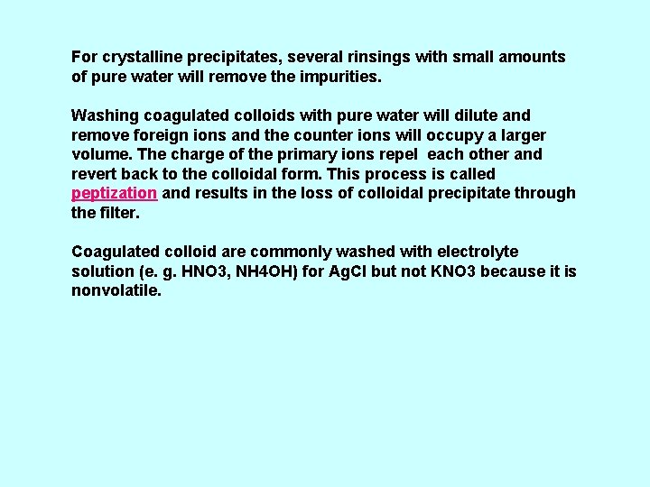 For crystalline precipitates, several rinsings with small amounts of pure water will remove the