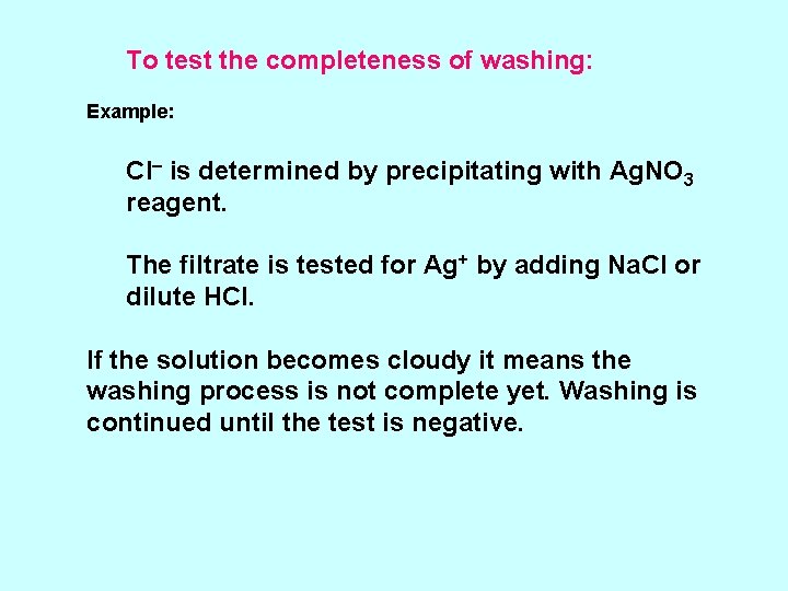 To test the completeness of washing: Example: Cl is determined by precipitating with Ag.