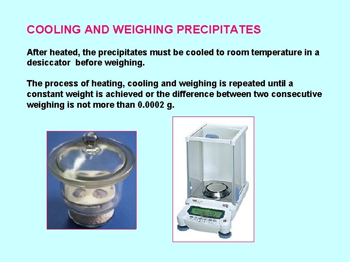 COOLING AND WEIGHING PRECIPITATES After heated, the precipitates must be cooled to room temperature