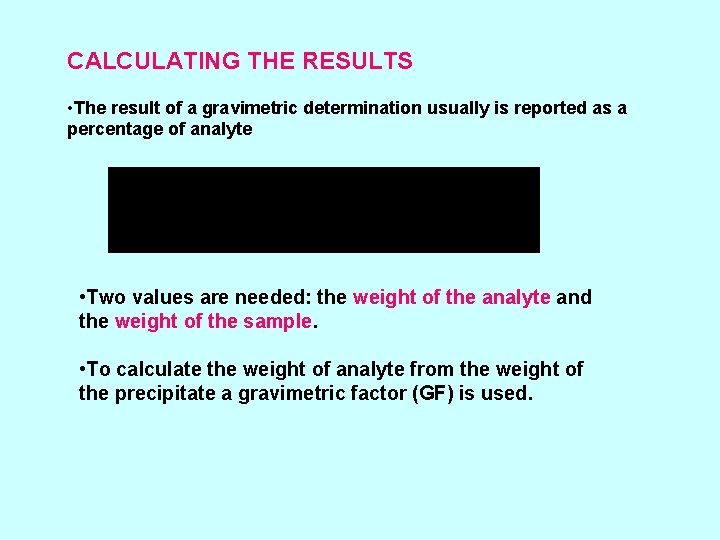 CALCULATING THE RESULTS • The result of a gravimetric determination usually is reported as