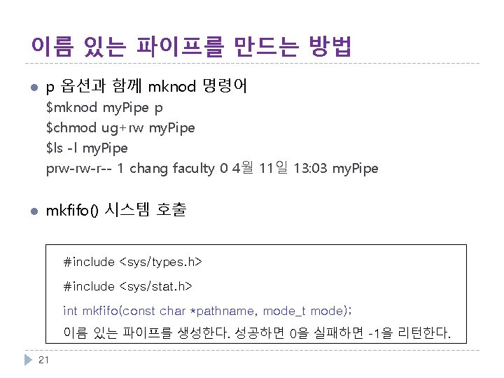 이름 있는 파이프를 만드는 방법 l p 옵션과 함께 mknod 명령어 $mknod my. Pipe