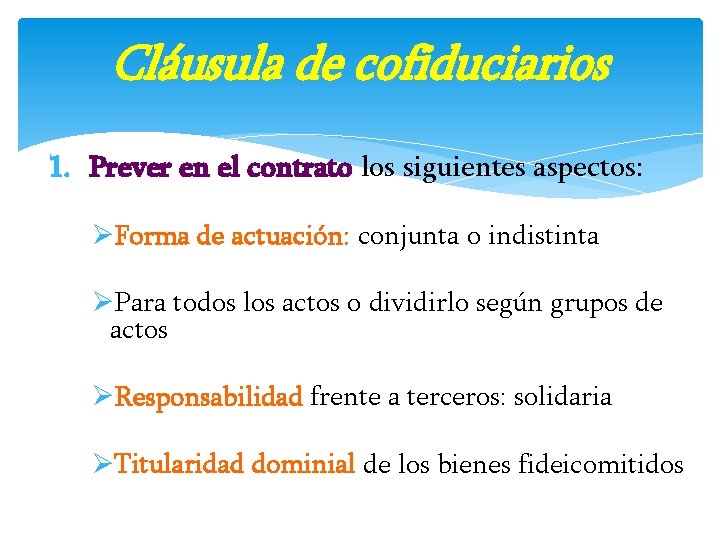 Cláusula de cofiduciarios 1. Prever en el contrato los siguientes aspectos: ØForma de actuación: Cláusula de cofiduciarios 1. Prever en el contrato los siguientes aspectos: ØForma de actuación: