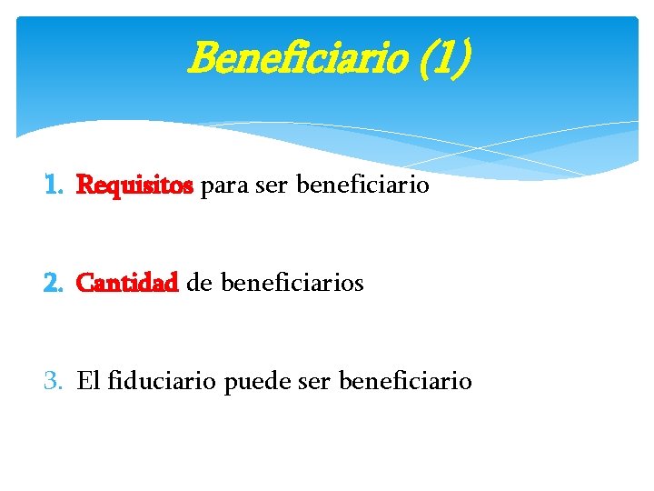 Beneficiario (1) 1. Requisitos para ser beneficiario 2. Cantidad de beneficiarios 3. El fiduciario