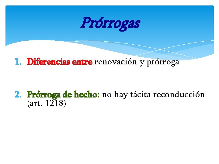 Prórrogas 1. Diferencias entre renovación y prórroga 2. Prórroga de hecho: no hay tácita