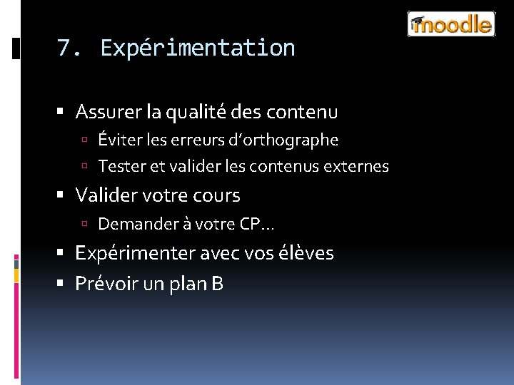 7. Expérimentation Assurer la qualité des contenu Éviter les erreurs d’orthographe Tester et valider