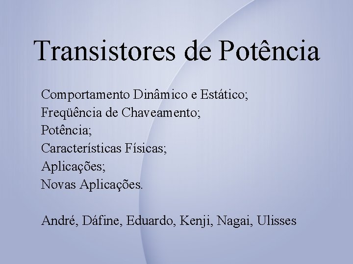 Transistores de Potência Comportamento Dinâmico e Estático; Freqüência de Chaveamento; Potência; Características Físicas; Aplicações;