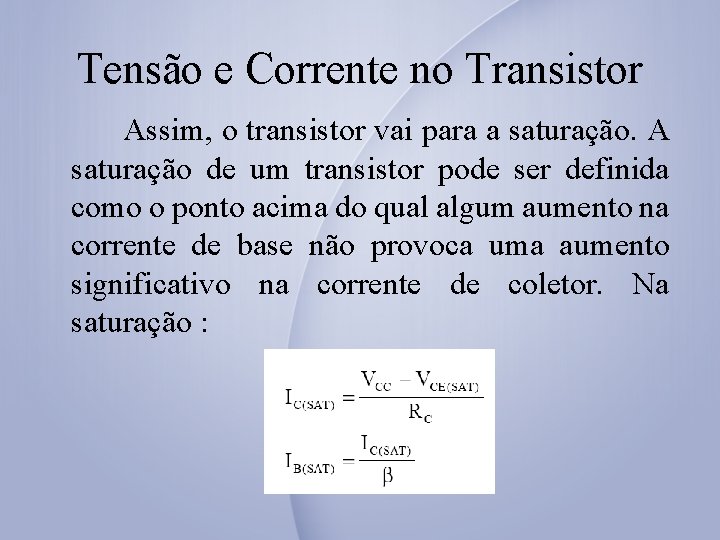 Tensão e Corrente no Transistor Assim, o transistor vai para a saturação. A saturação